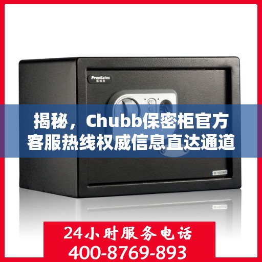 揭秘，Chubb保密柜官方客服热线权威信息直达通道