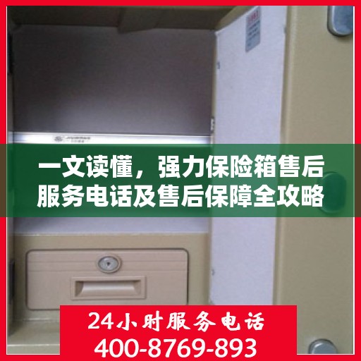 一文读懂，强力保险箱售后服务电话及售后保障全攻略