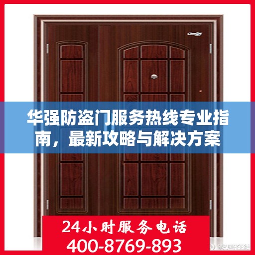 华强防盗门服务热线专业指南，最新攻略与解决方案