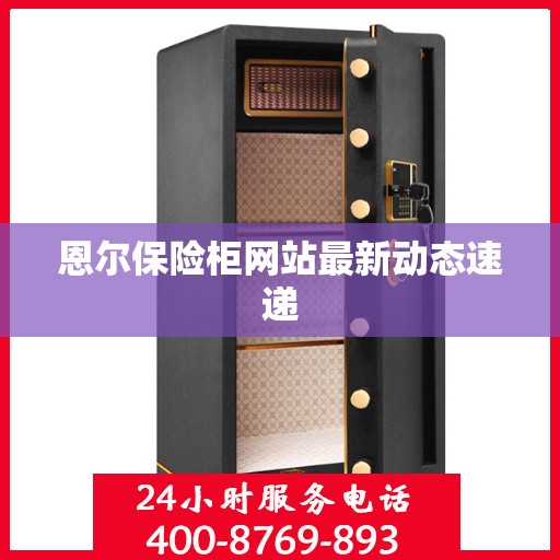 恩尔保险柜网站最新动态速递