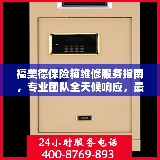 福美德保险箱维修服务指南，专业团队全天候响应，最新维修攻略与联系电话