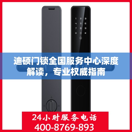 迪硕门锁全国服务中心深度解读，专业权威指南