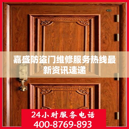 嘉盛防盗门维修服务热线最新资讯速递
