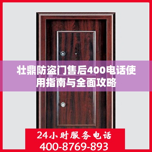 壮鼎防盗门售后400电话使用指南与全面攻略