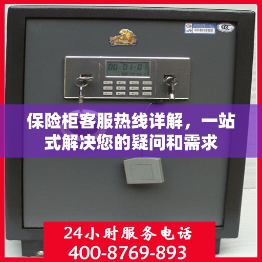 保险柜客服热线详解，一站式解决您的疑问和需求