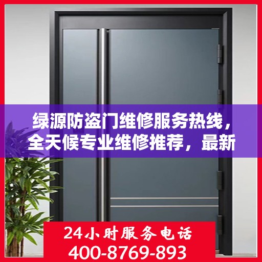 绿源防盗门维修服务热线，全天候专业维修推荐，最新权威电话发布！
