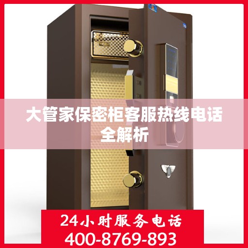 大管家保密柜客服热线电话全解析