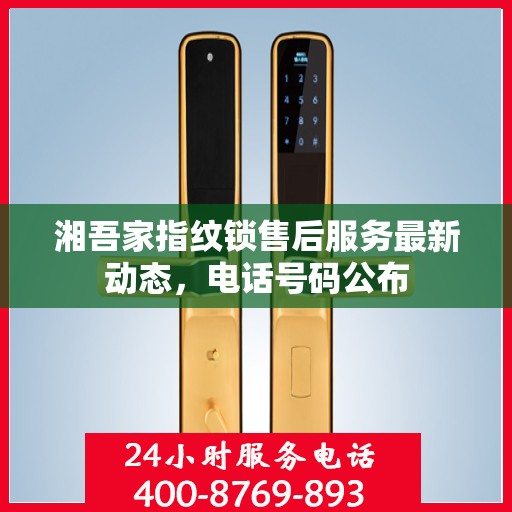 湘吾家指纹锁售后服务最新动态，电话号码公布