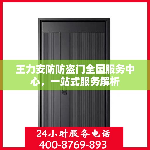 王力安防防盗门全国服务中心，一站式服务解析
