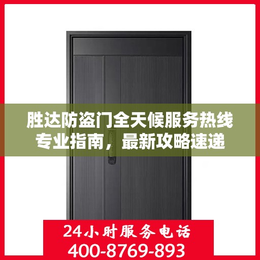 胜达防盗门全天候服务热线专业指南，最新攻略速递