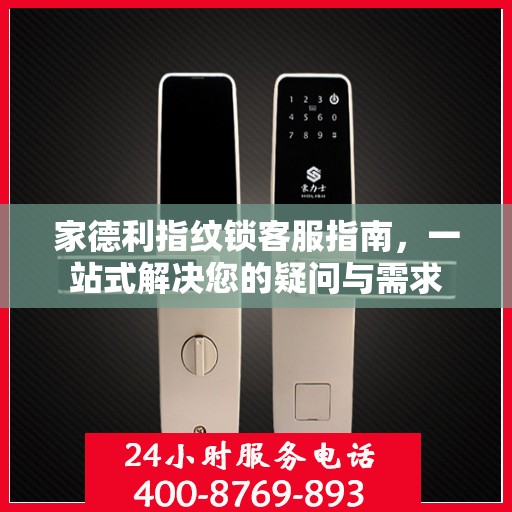 家德利指纹锁客服指南，一站式解决您的疑问与需求