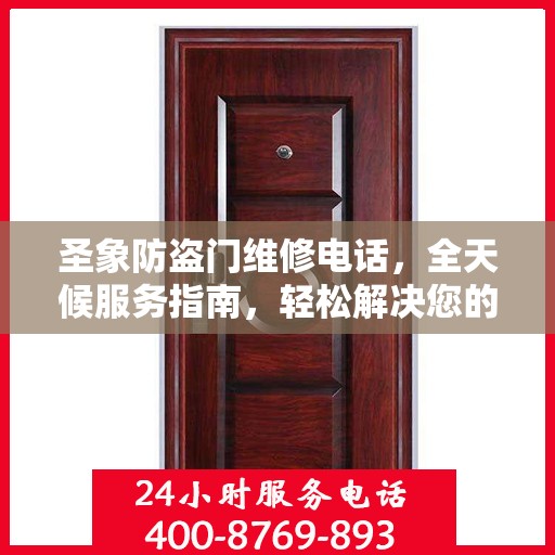 圣象防盗门维修电话，全天候服务指南，轻松解决您的维修需求