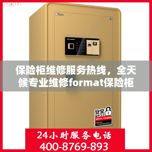 保险柜维修服务热线，全天候专业维修format保险柜权威指南