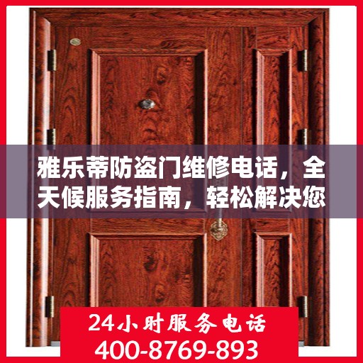 雅乐蒂防盗门维修电话，全天候服务指南，轻松解决您的维修需求