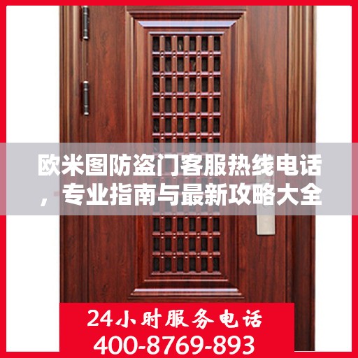 欧米图防盗门客服热线电话，专业指南与最新攻略大全