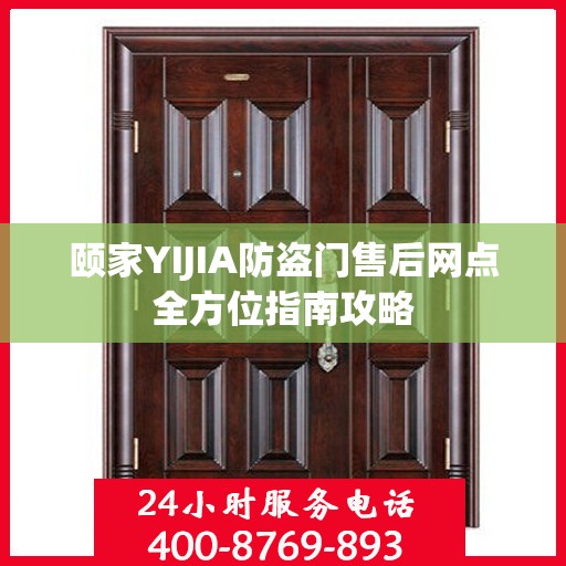 颐家YIJIA防盗门售后网点全方位指南攻略