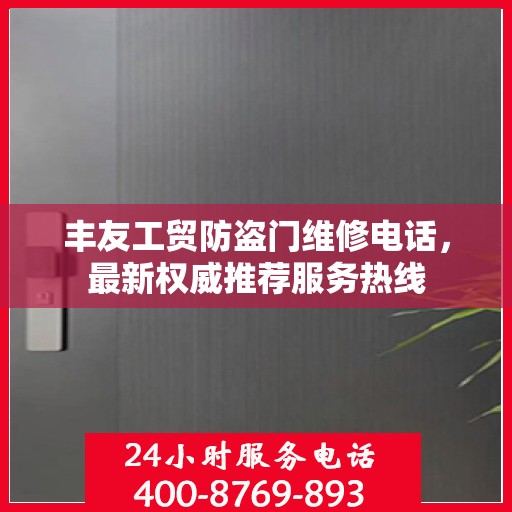 丰友工贸防盗门维修电话，最新权威推荐服务热线