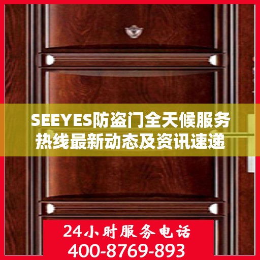 SEEYES防盗门全天候服务热线最新动态及资讯速递