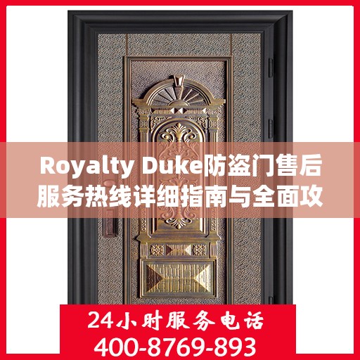 Royalty Duke防盗门售后服务热线详细指南与全面攻略