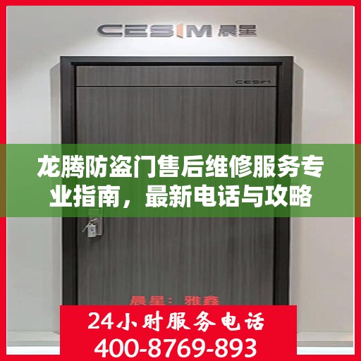 龙腾防盗门售后维修服务专业指南，最新电话与攻略