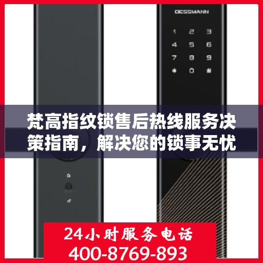 梵高指纹锁售后热线服务决策指南，解决您的锁事无忧