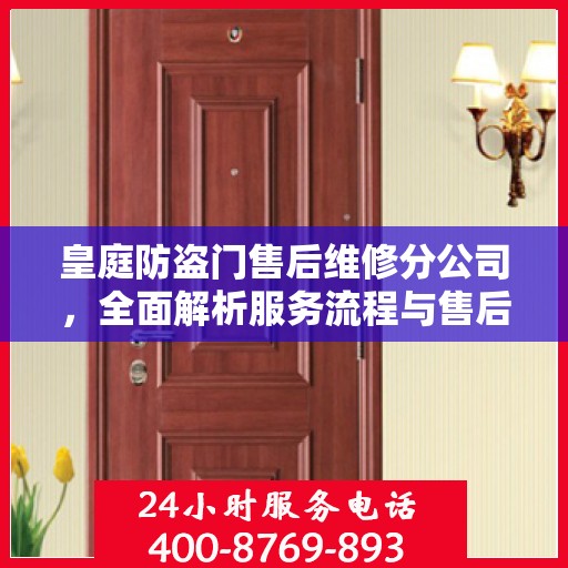 皇庭防盗门售后维修分公司，全面解析服务流程与售后保障