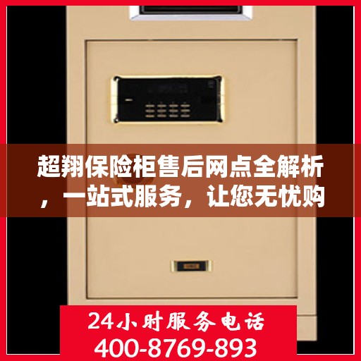 超翔保险柜售后网点全解析，一站式服务，让您无忧购物！