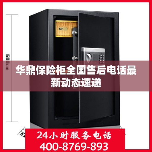 华鼎保险柜全国售后电话最新动态速递