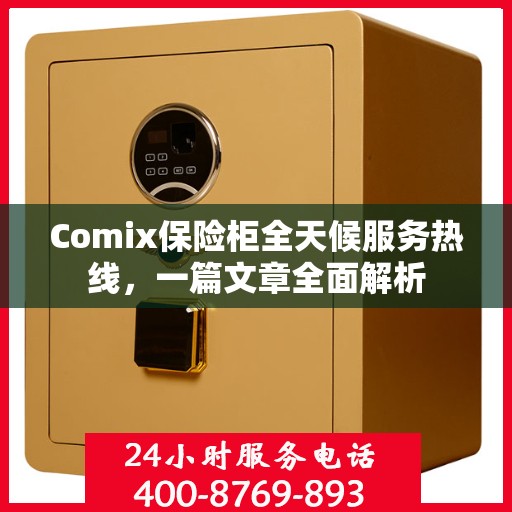 Comix保险柜全天候服务热线，一篇文章全面解析