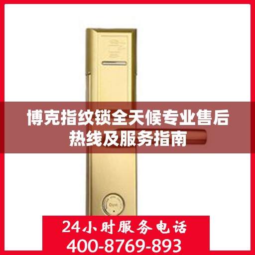 博克指纹锁全天候专业售后热线及服务指南