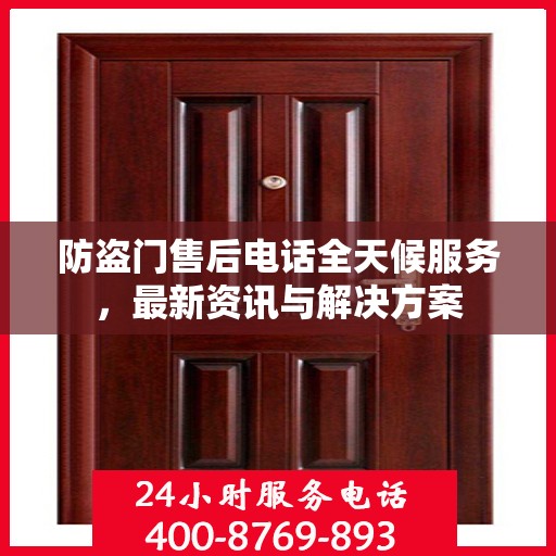 防盗门售后电话全天候服务，最新资讯与解决方案