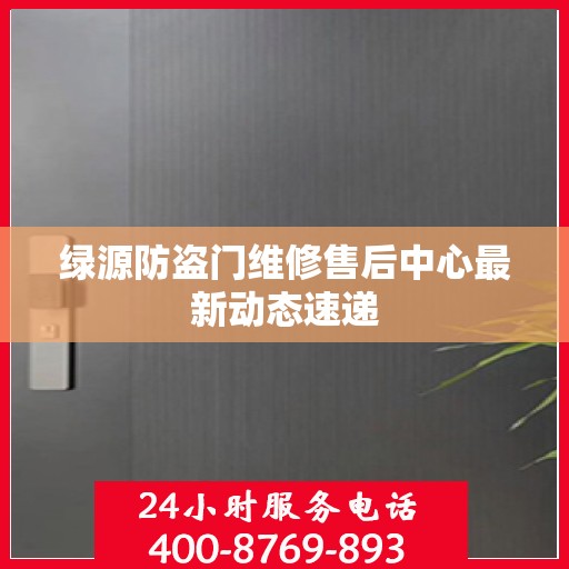 绿源防盗门维修售后中心最新动态速递