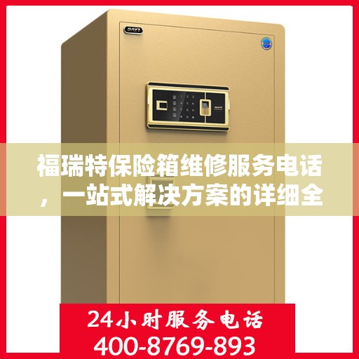 福瑞特保险箱维修服务电话，一站式解决方案的详细全面攻略