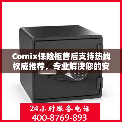 Comix保险柜售后支持热线权威推荐，专业解决您的安全需求