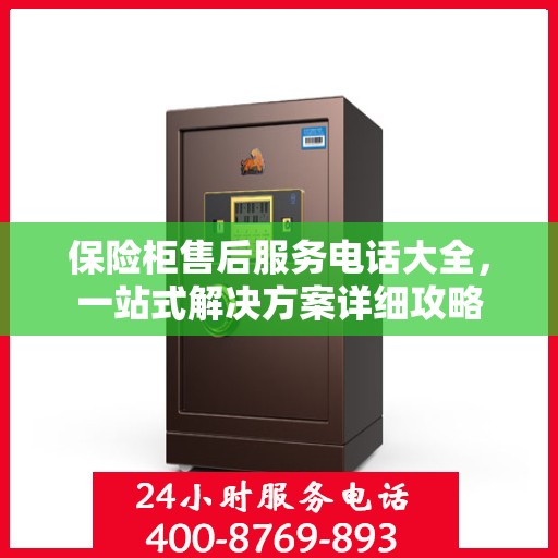 保险柜售后服务电话大全，一站式解决方案详细攻略