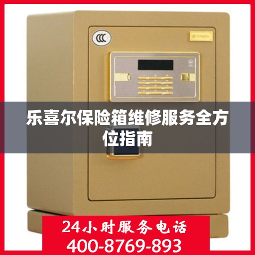 乐喜尔保险箱维修服务全方位指南