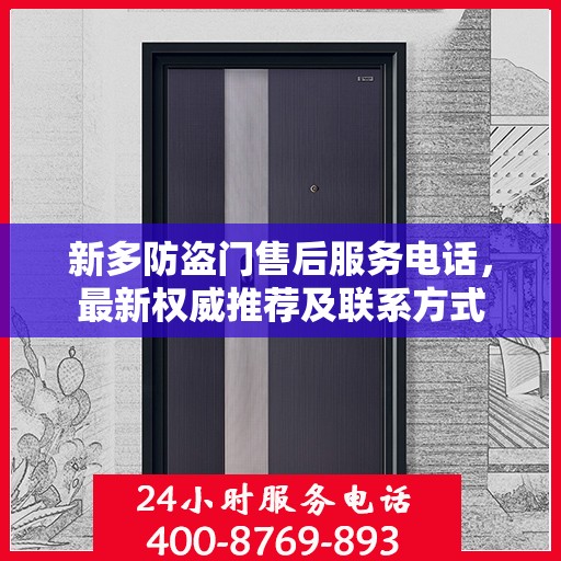 新多防盗门售后服务电话，最新权威推荐及联系方式