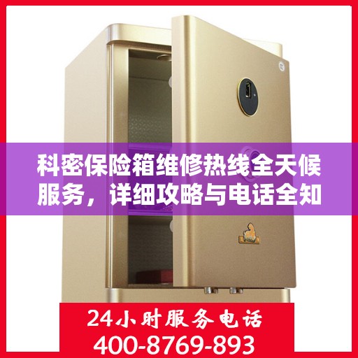 科密保险箱维修热线全天候服务，详细攻略与电话全知道