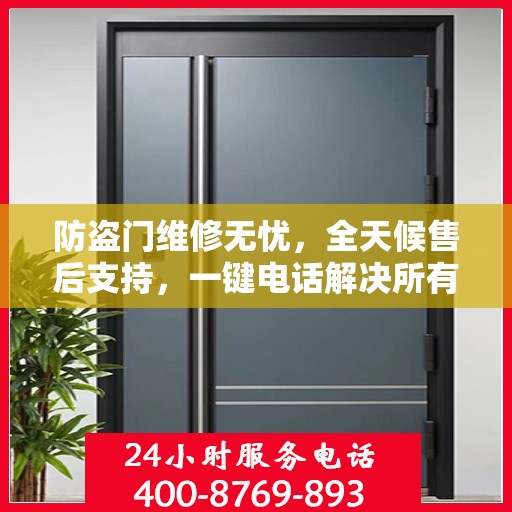 防盗门维修无忧，全天候售后支持，一键电话解决所有问题