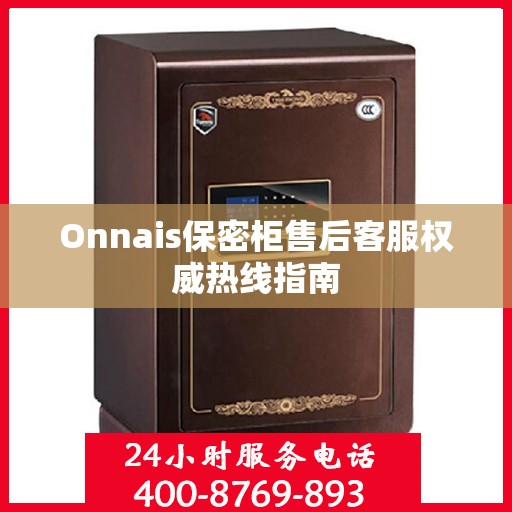 Onnais保密柜售后客服权威热线指南