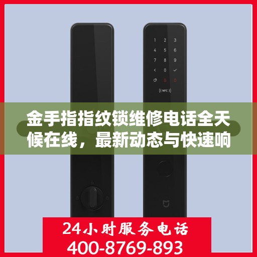 金手指指纹锁维修电话全天候在线，最新动态与快速响应服务