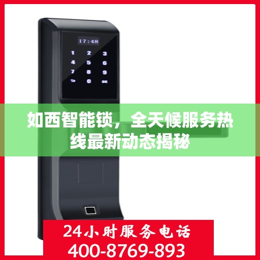 如西智能锁，全天候服务热线最新动态揭秘
