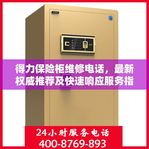 得力保险柜维修电话，最新权威推荐及快速响应服务指南