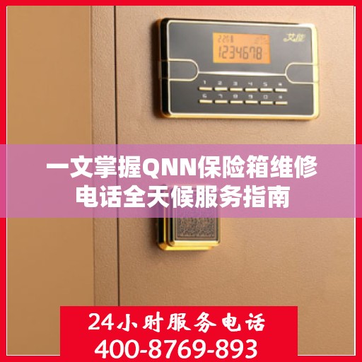 一文掌握QNN保险箱维修电话全天候服务指南