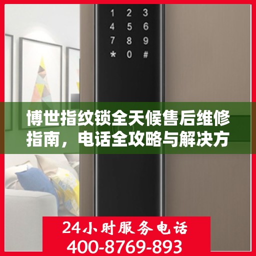 博世指纹锁全天候售后维修指南，电话全攻略与解决方案