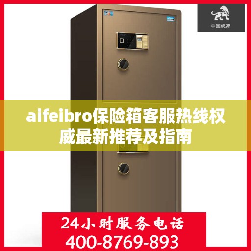 aifeibro保险箱客服热线权威最新推荐及指南