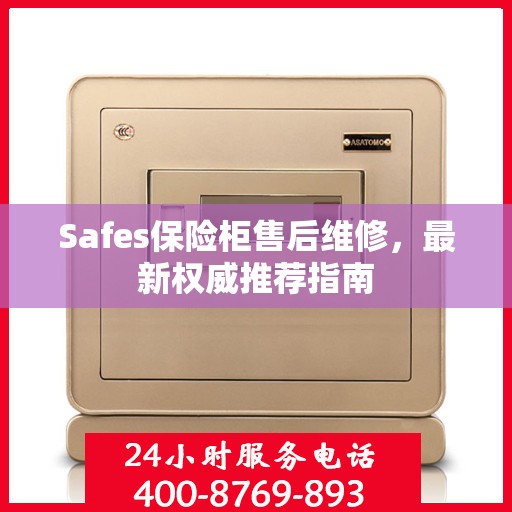 Safes保险柜售后维修，最新权威推荐指南