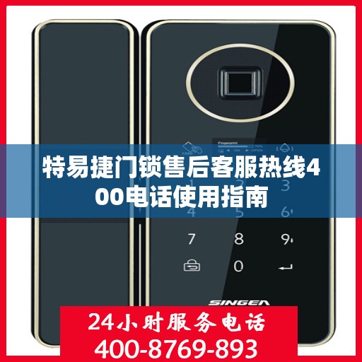 特易捷门锁售后客服热线400电话使用指南