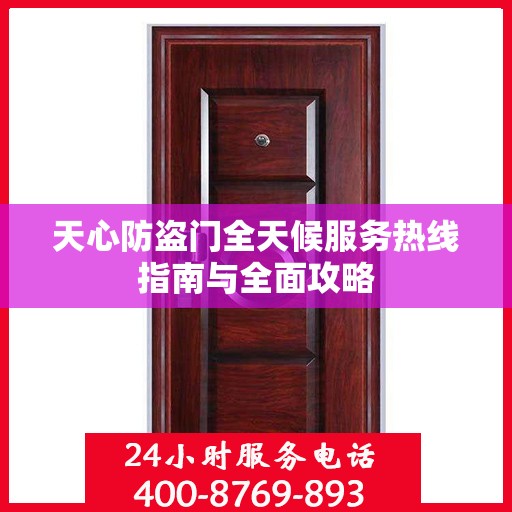 天心防盗门全天候服务热线指南与全面攻略