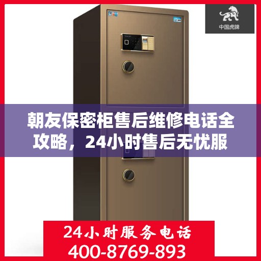 朝友保密柜售后维修电话全攻略，24小时售后无忧服务体验